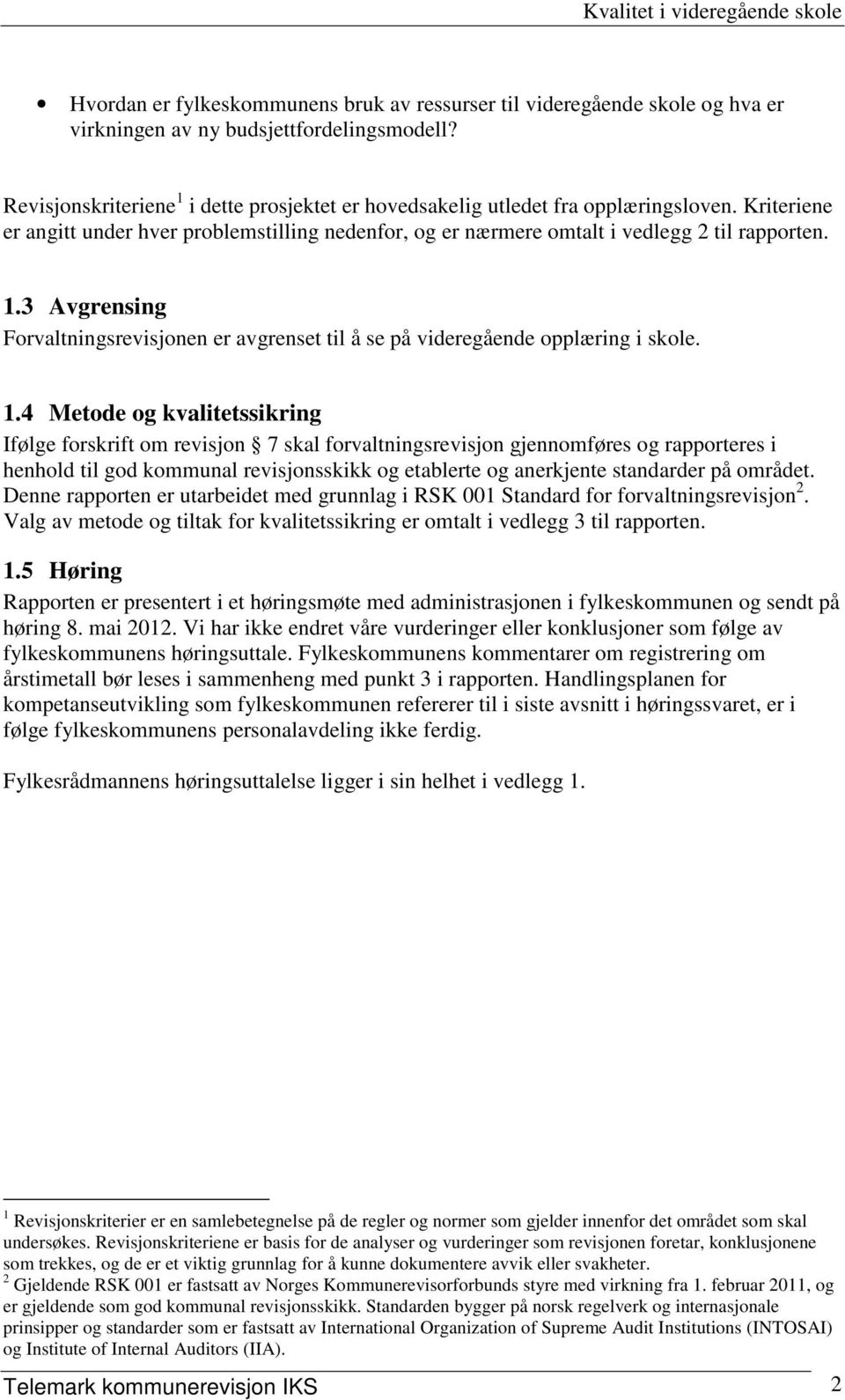 1.4 Metode og kvalitetssikring Ifølge forskrift om revisjon 7 skal forvaltningsrevisjon gjennomføres og rapporteres i henhold til god kommunal revisjonsskikk og etablerte og anerkjente standarder på