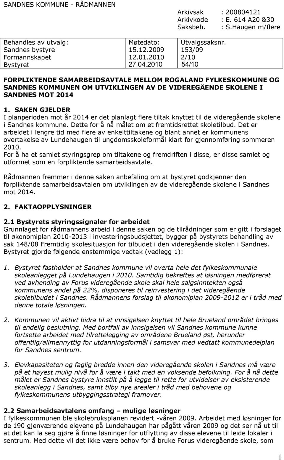SAKEN GJELDER I planperioden mot år 2014 er det planlagt flere tiltak knyttet til de videregående skolene i Sandnes kommune. Dette for å nå målet om et fremtidsrettet skoletilbud.