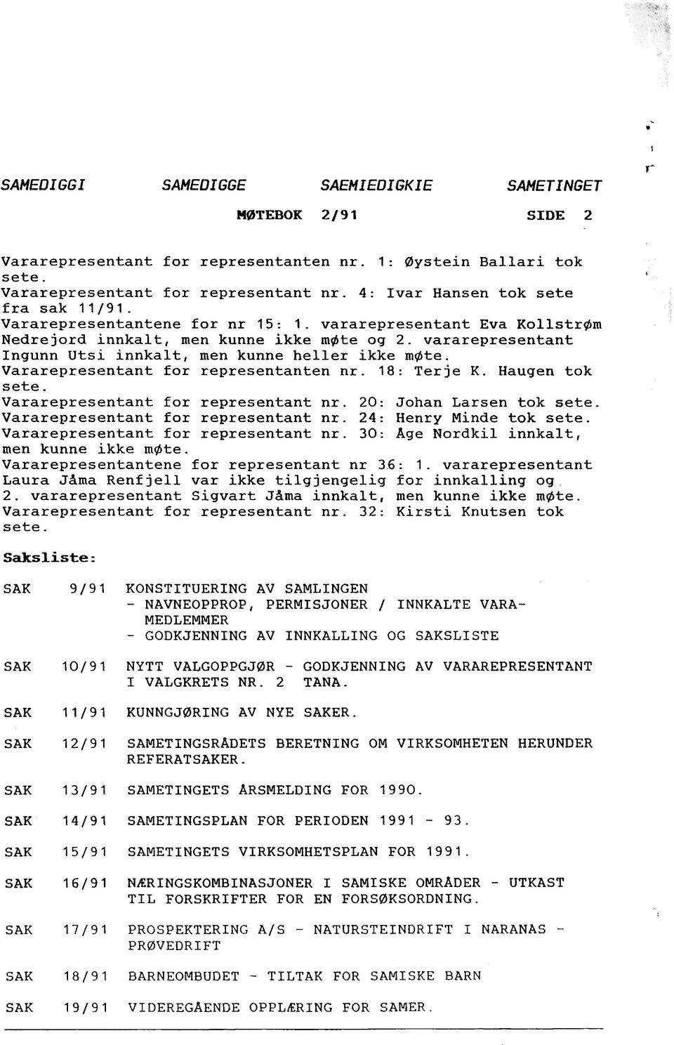 vararepresentant Ingunn utsi innkalt, men kunne heller ikke møte. Vararepresentant for representanten nr. 18: Terje K. Haugen tok sete. Vararepresentant for representant nr. 20: Johan Larsen tok sete.