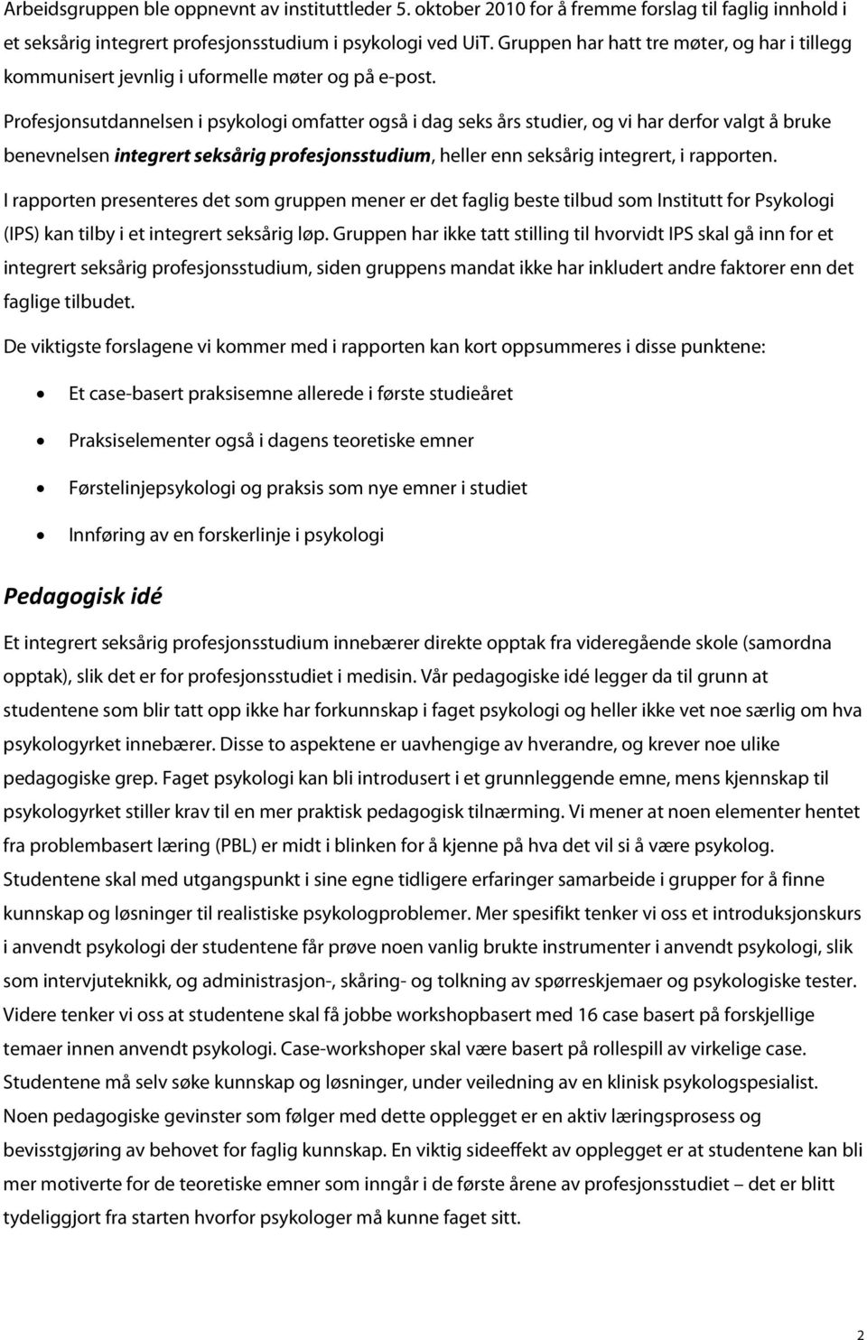 Profesjonsutdannelsen i psykologi omfatter også i dag seks års studier, og vi har derfor valgt å bruke benevnelsen integrert seksårig profesjonsstudium, heller enn seksårig integrert, i rapporten.