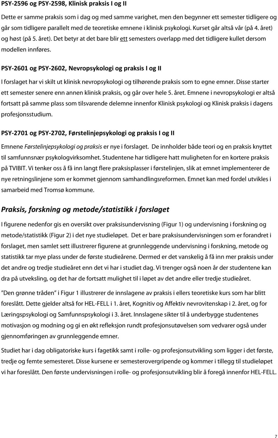 PSY 2601 og PSY 2602, Nevropsykologi og praksis I og II I forslaget har vi skilt ut klinisk nevropsykologi og tilhørende praksis som to egne emner.