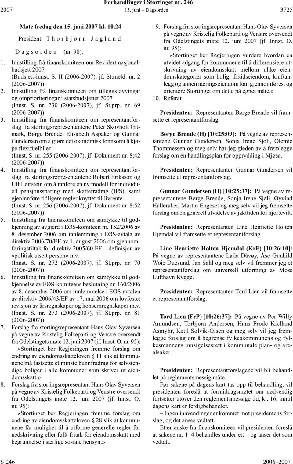 Innstilling frå finanskomiteen om tilleggsløyvingar og omprioriteringar i statsbudsjettet (Innst. S. nr. 230 (2006-), jf. St.prp. nr. 69 (2006-)) 3.