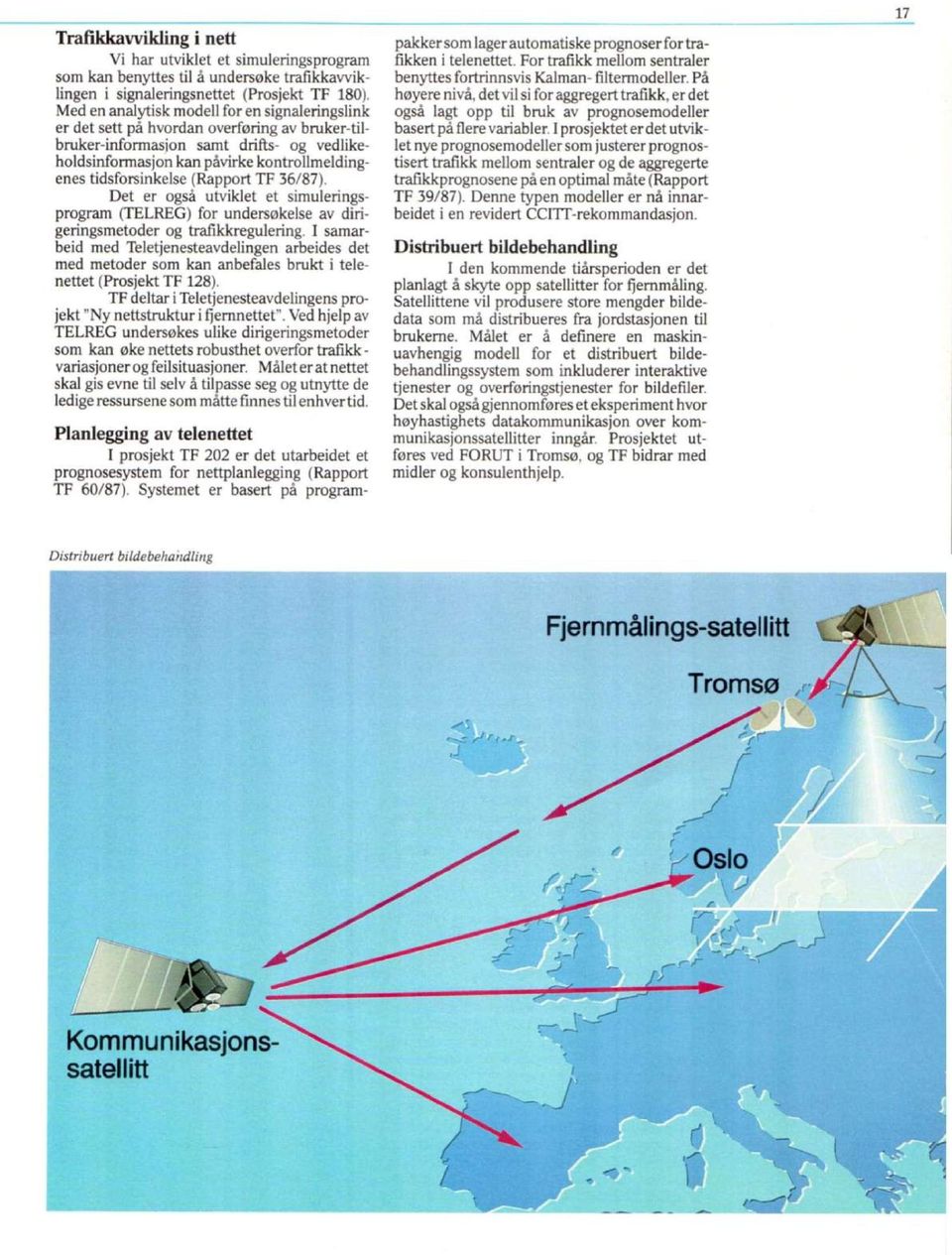 tidsforsinkelse (Rapport TF 36/87). Det er også utviklet et simuleringsprogram (TELREG) for undersøkelse av dirigeringsmetoder og trafikkregulering.