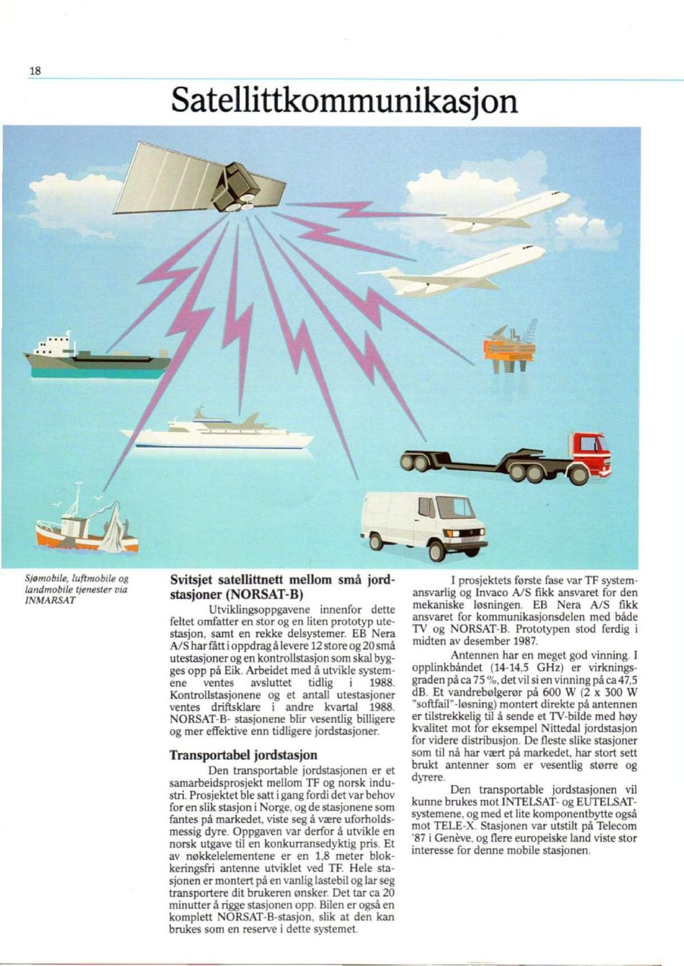 Arbeidet med å utvikle systemene ventes avsluttet tidlig i 1988. Kontrollstasjonene og et antall utestasjoner ventes driftsklare i andre kvartal 1988.