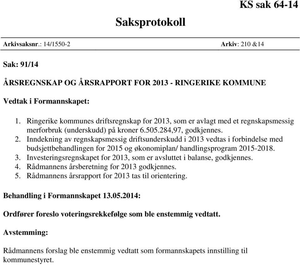 13, som er avlagt med et regnskapsmessig merforbruk (underskudd) på kroner 6.505.284,97, godkjennes. 2.