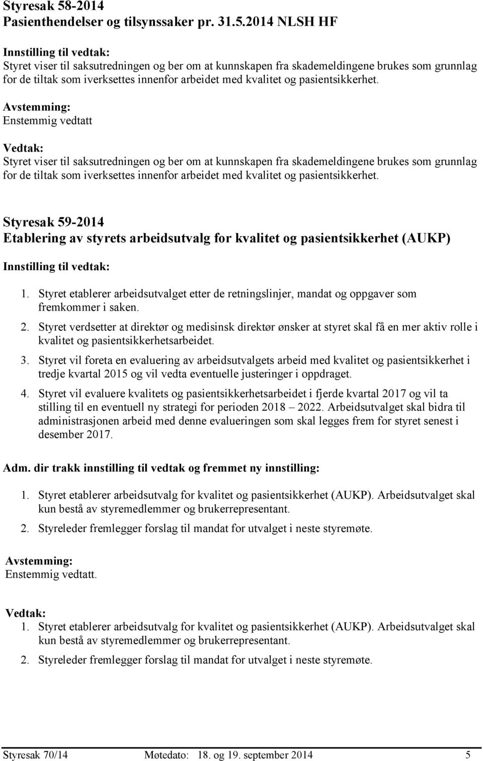 2014 NLSH HF Styret viser til saksutredningen og ber om at kunnskapen fra skademeldingene brukes som grunnlag for de tiltak som iverksettes innenfor arbeidet med kvalitet og pasientsikkerhet.