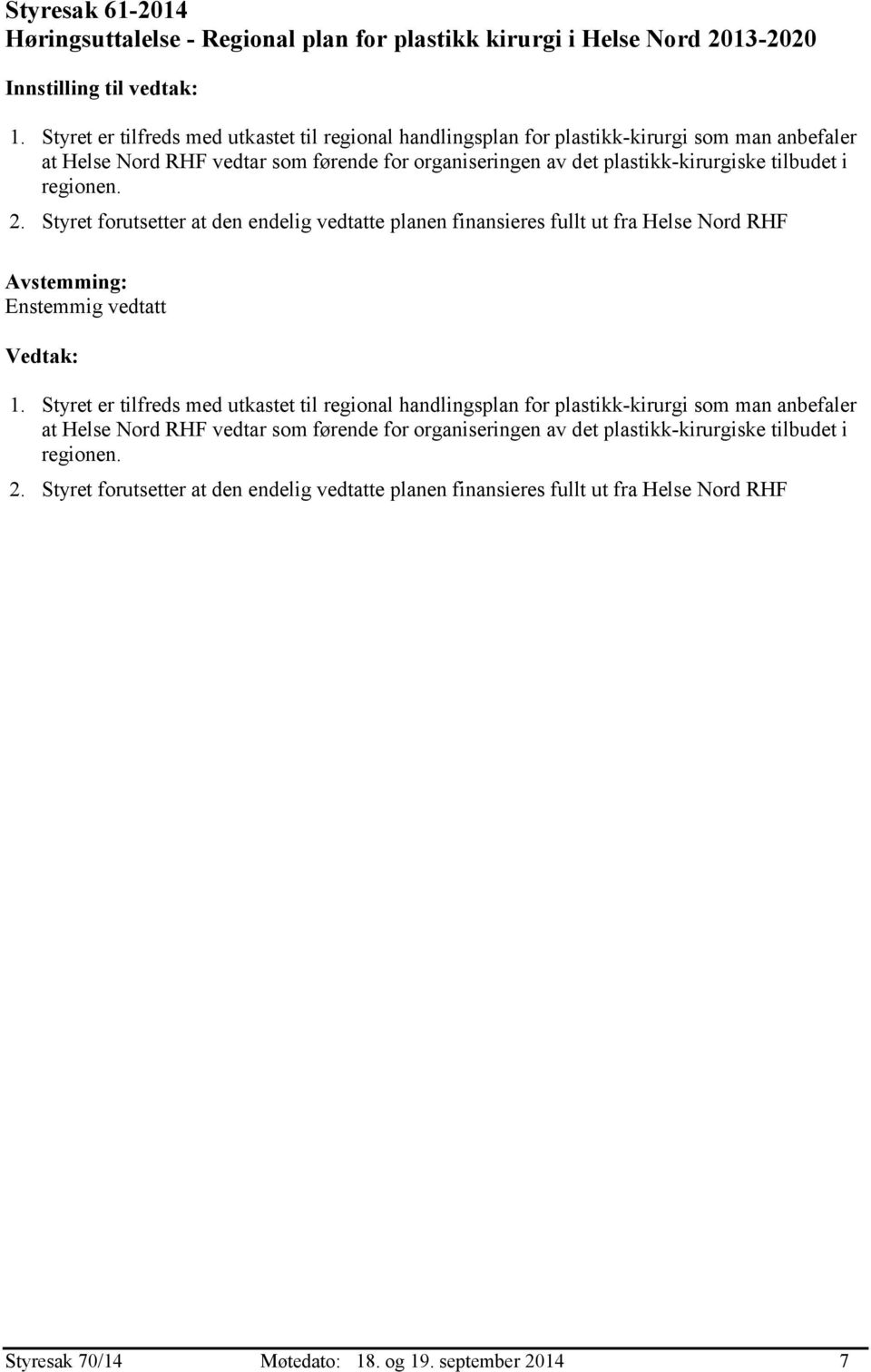 i regionen. 2. Styret forutsetter at den endelig vedtatte planen finansieres fullt ut fra Helse Nord RHF Enstemmig vedtatt 1.  i regionen. 2. Styret forutsetter at den endelig vedtatte planen finansieres fullt ut fra Helse Nord RHF Styresak 70/14 Møtedato: 18.