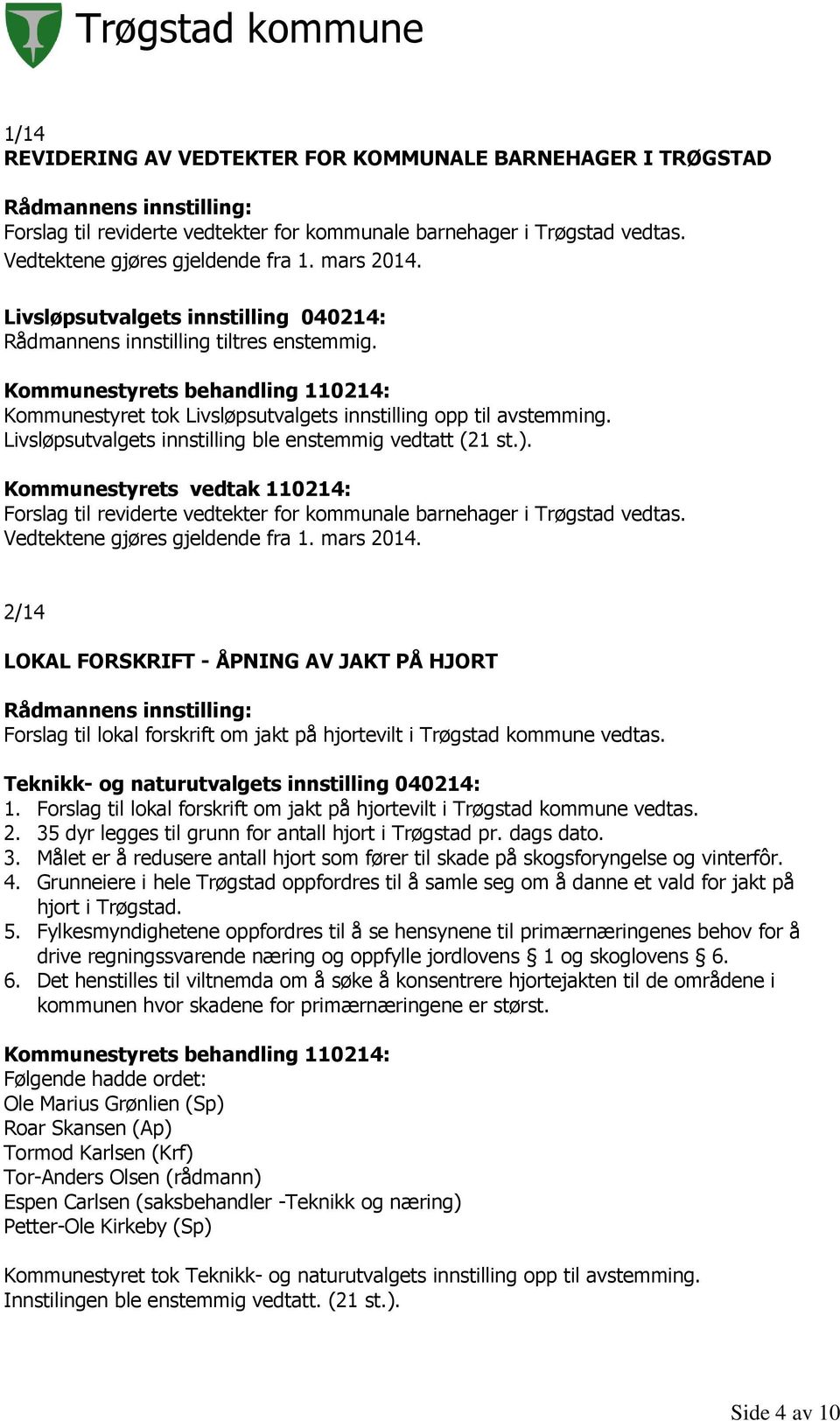 Forslag til reviderte vedtekter for kommunale barnehager i Trøgstad vedtas. Vedtektene gjøres gjeldende fra 1. mars 2014.