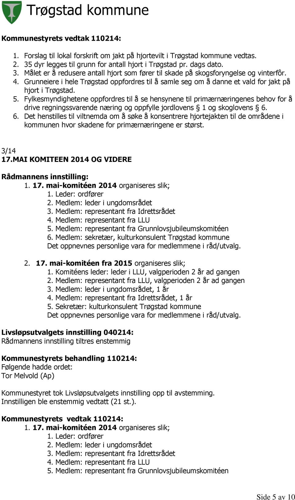 Fylkesmyndighetene oppfordres til å se hensynene til primærnæringenes behov for å drive regningssvarende næring og oppfylle jordlovens 1 og skoglovens 6.