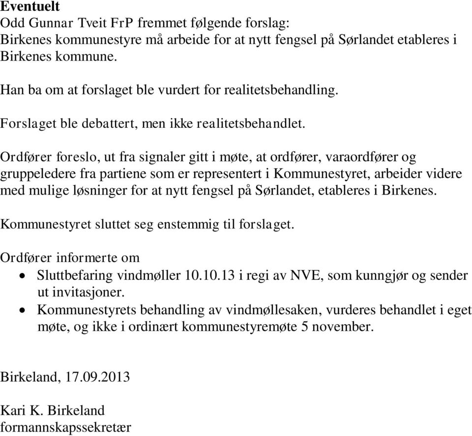 Ordfører foreslo, ut fra signaler gitt i møte, at ordfører, varaordfører og gruppeledere fra partiene som er representert i Kommunestyret, arbeider videre med mulige løsninger for at nytt fengsel på