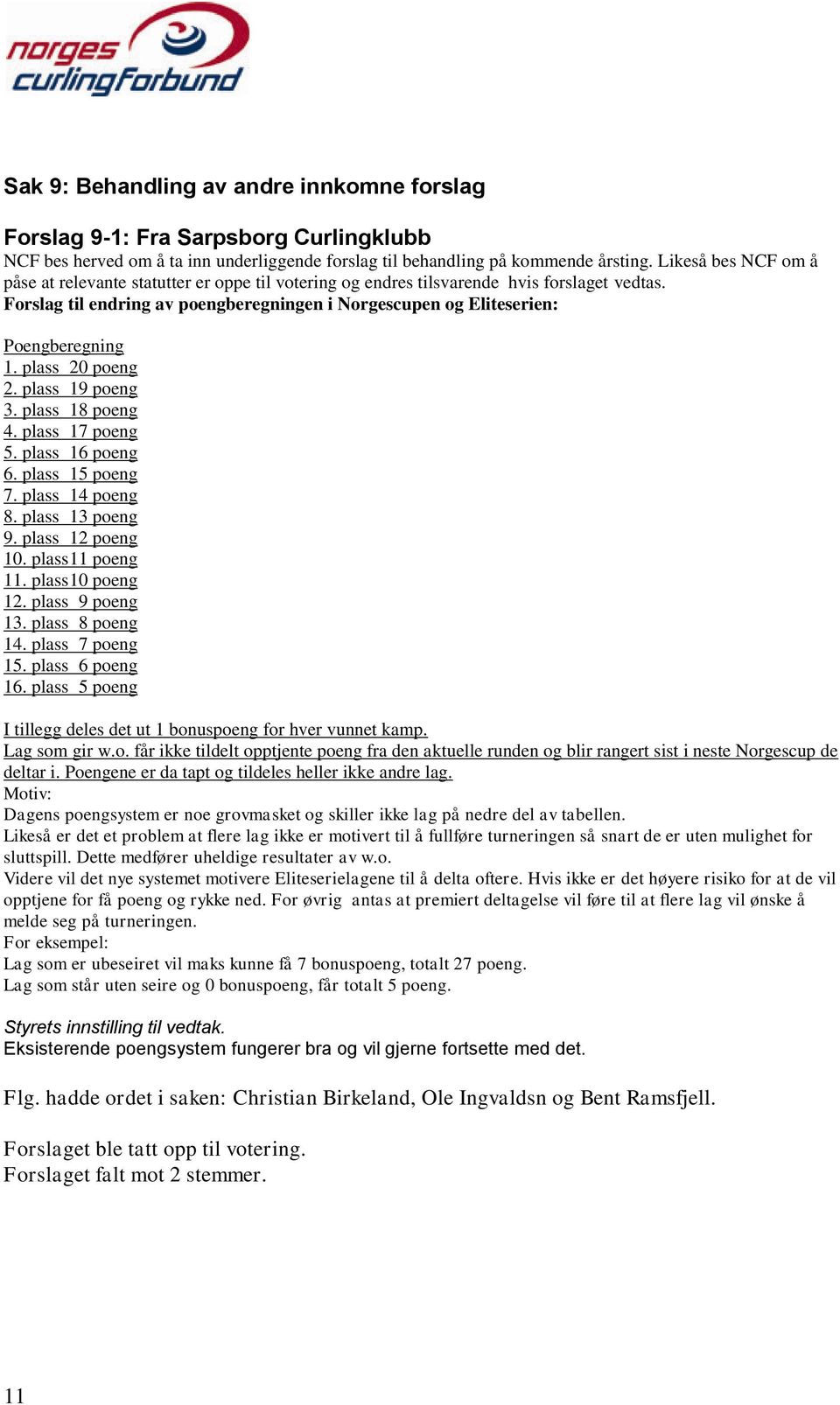 Forslag til endring av poengberegningen i Norgescupen og Eliteserien: Poengberegning 1. plass 20 poeng 2. plass 19 poeng 3. plass 18 poeng 4. plass 17 poeng 5. plass 16 poeng 6. plass 15 poeng 7.