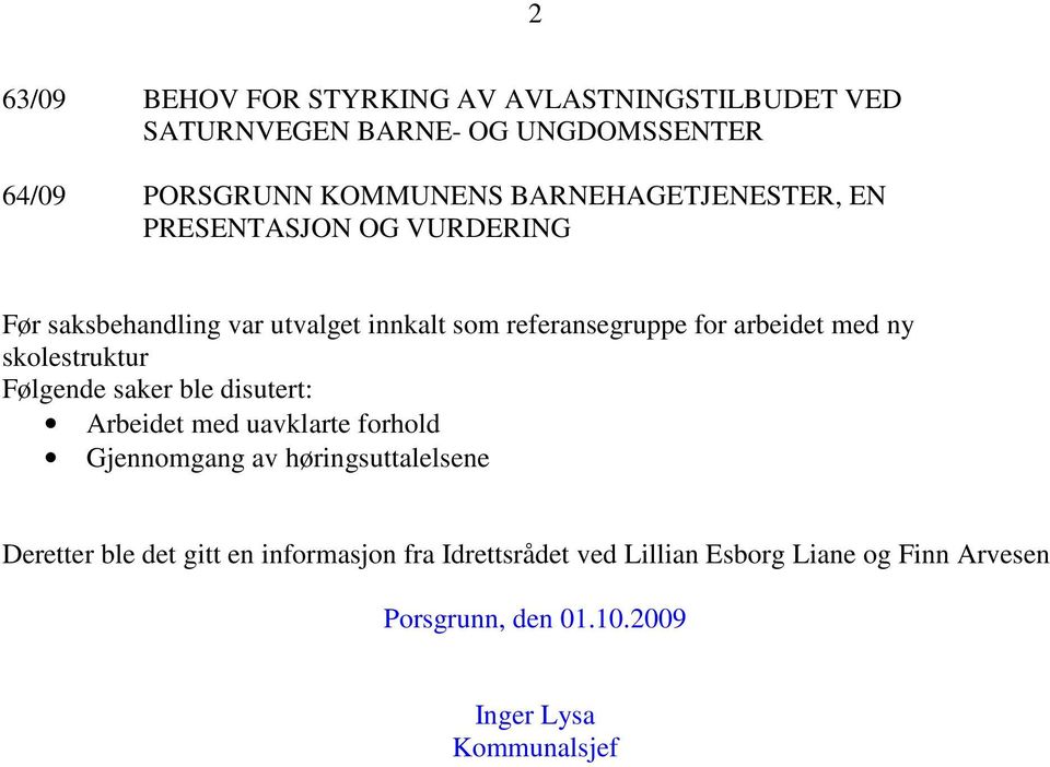 med ny skolestruktur Følgende saker ble disutert: Arbeidet med uavklarte forhold Gjennomgang av høringsuttalelsene Deretter