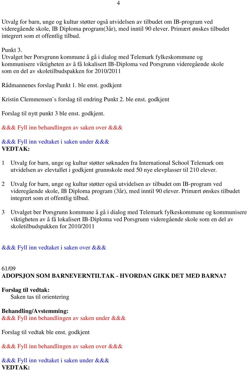 Utvalget ber Porsgrunn kommune å gå i dialog med Telemark fylkeskommune og kommunisere viktigheten av å få lokalisert IB-Diploma ved Porsgrunn videregående skole som en del av skoletilbudspakken for