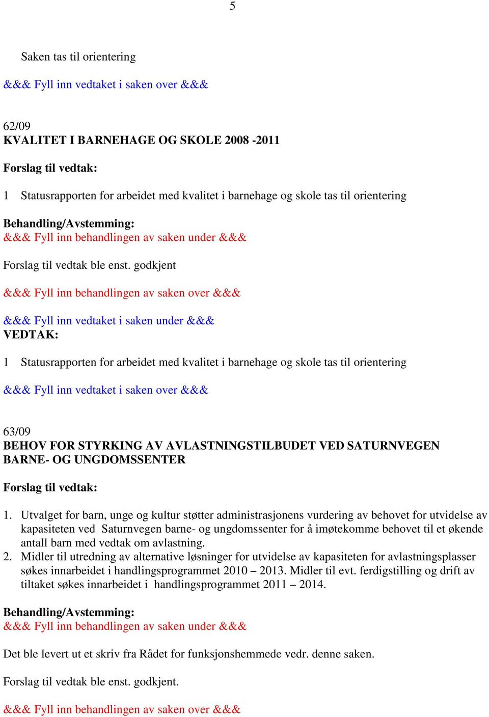 Utvalget for barn, unge og kultur støtter administrasjonens vurdering av behovet for utvidelse av kapasiteten ved Saturnvegen barne- og ungdomssenter for å imøtekomme behovet til et økende antall