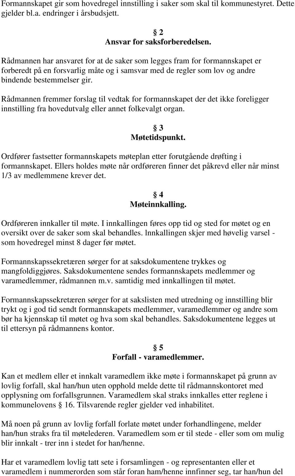 Rådmannen fremmer forslag til vedtak for formannskapet der det ikke foreligger innstilling fra hovedutvalg eller annet folkevalgt organ. 3 Møtetidspunkt.