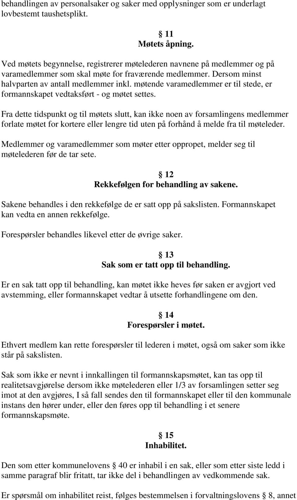 møtende varamedlemmer er til stede, er formannskapet vedtaksført - og møtet settes.