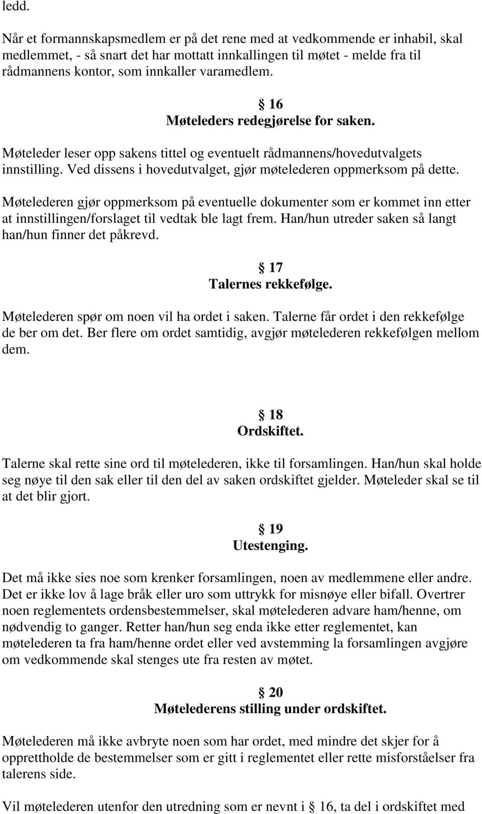 Ved dissens i hovedutvalget, gjør møtelederen oppmerksom på dette. Møtelederen gjør oppmerksom på eventuelle dokumenter som er kommet inn etter at innstillingen/forslaget til vedtak ble lagt frem.