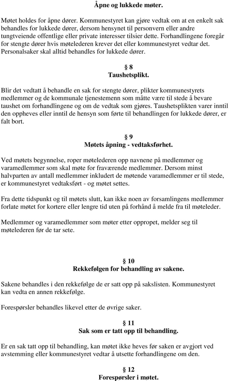 Forhandlingene foregår for stengte dører hvis møtelederen krever det eller kommunestyret vedtar det. Personalsaker skal alltid behandles for lukkede dører. 8 Taushetsplikt.