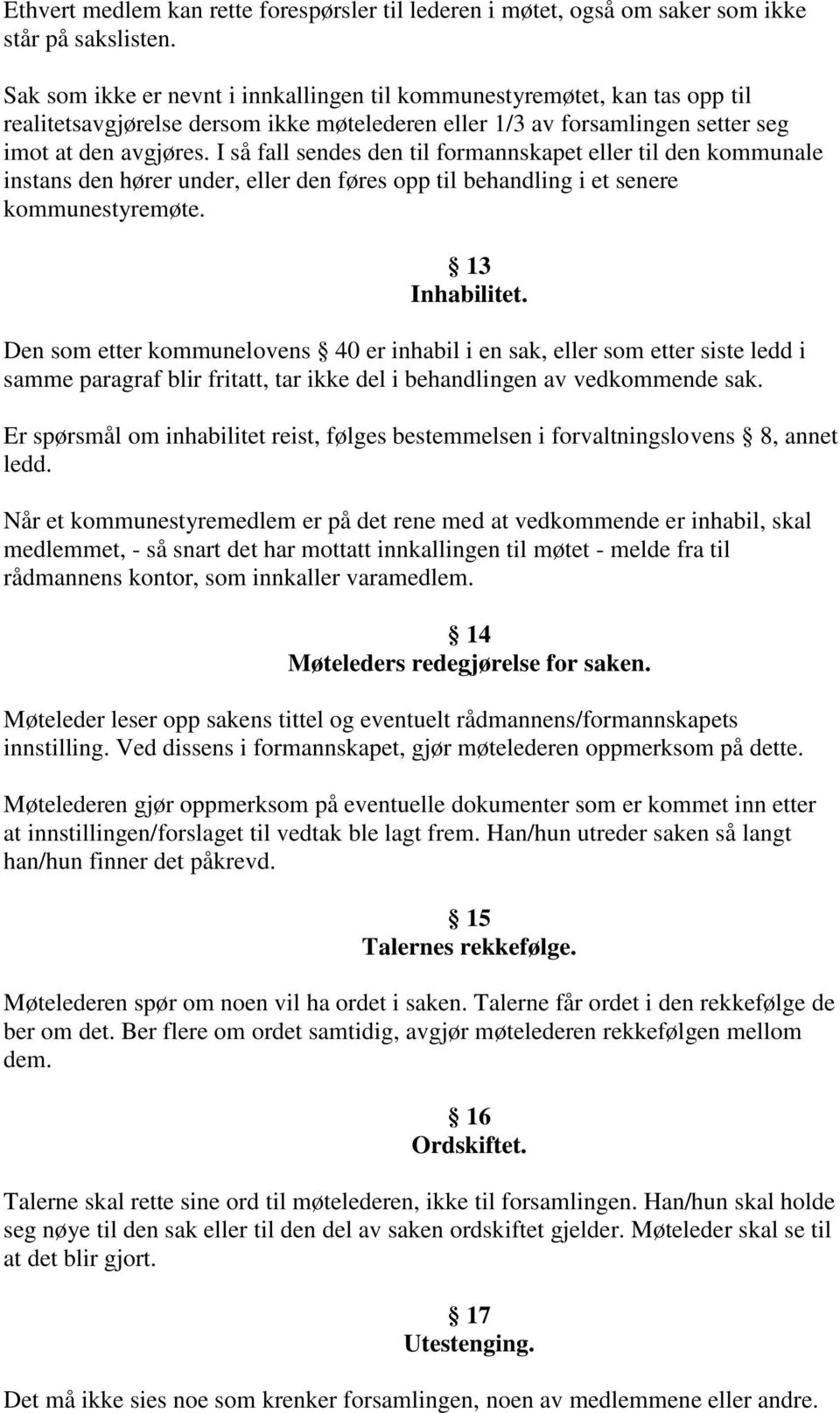 I så fall sendes den til formannskapet eller til den kommunale instans den hører under, eller den føres opp til behandling i et senere kommunestyremøte. 13 Inhabilitet.