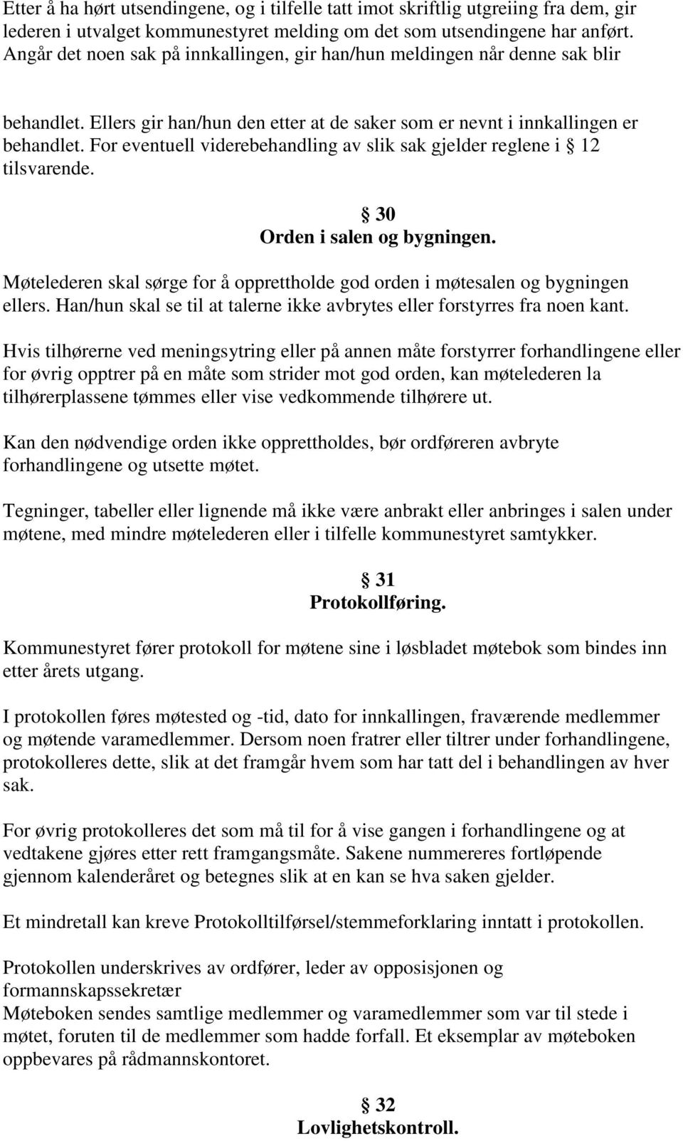 For eventuell viderebehandling av slik sak gjelder reglene i 12 tilsvarende. 30 Orden i salen og bygningen. Møtelederen skal sørge for å opprettholde god orden i møtesalen og bygningen ellers.