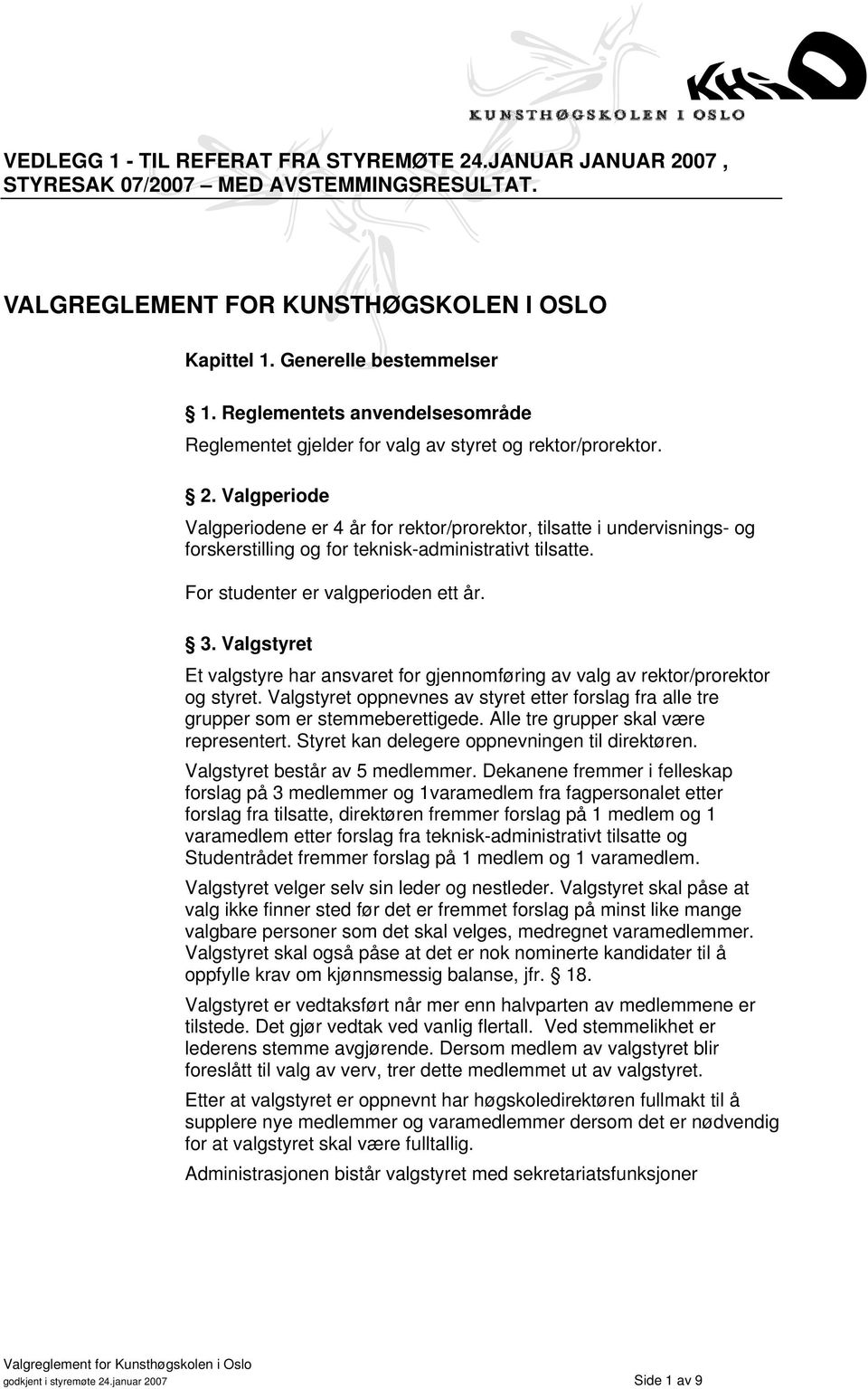 Valgperiode Valgperiodene er 4 år for rektor/prorektor, tilsatte i undervisnings- og forskerstilling og for teknisk-administrativt tilsatte. For studenter er valgperioden ett år. 3.