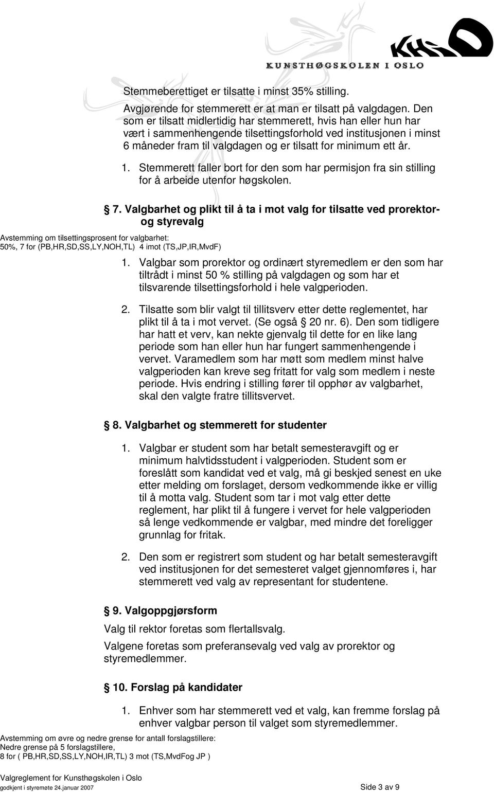 1. Stemmerett faller bort for den som har permisjon fra sin stilling for å arbeide utenfor høgskolen. 7.