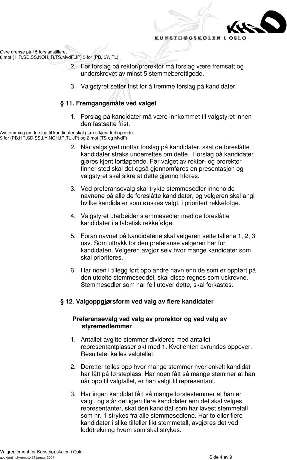 Forslag på kandidater må være innkommet til valgstyret innen den fastsatte frist. 2. Når valgstyret mottar forslag på kandidater, skal de foreslåtte kandidater straks underrettes om dette.