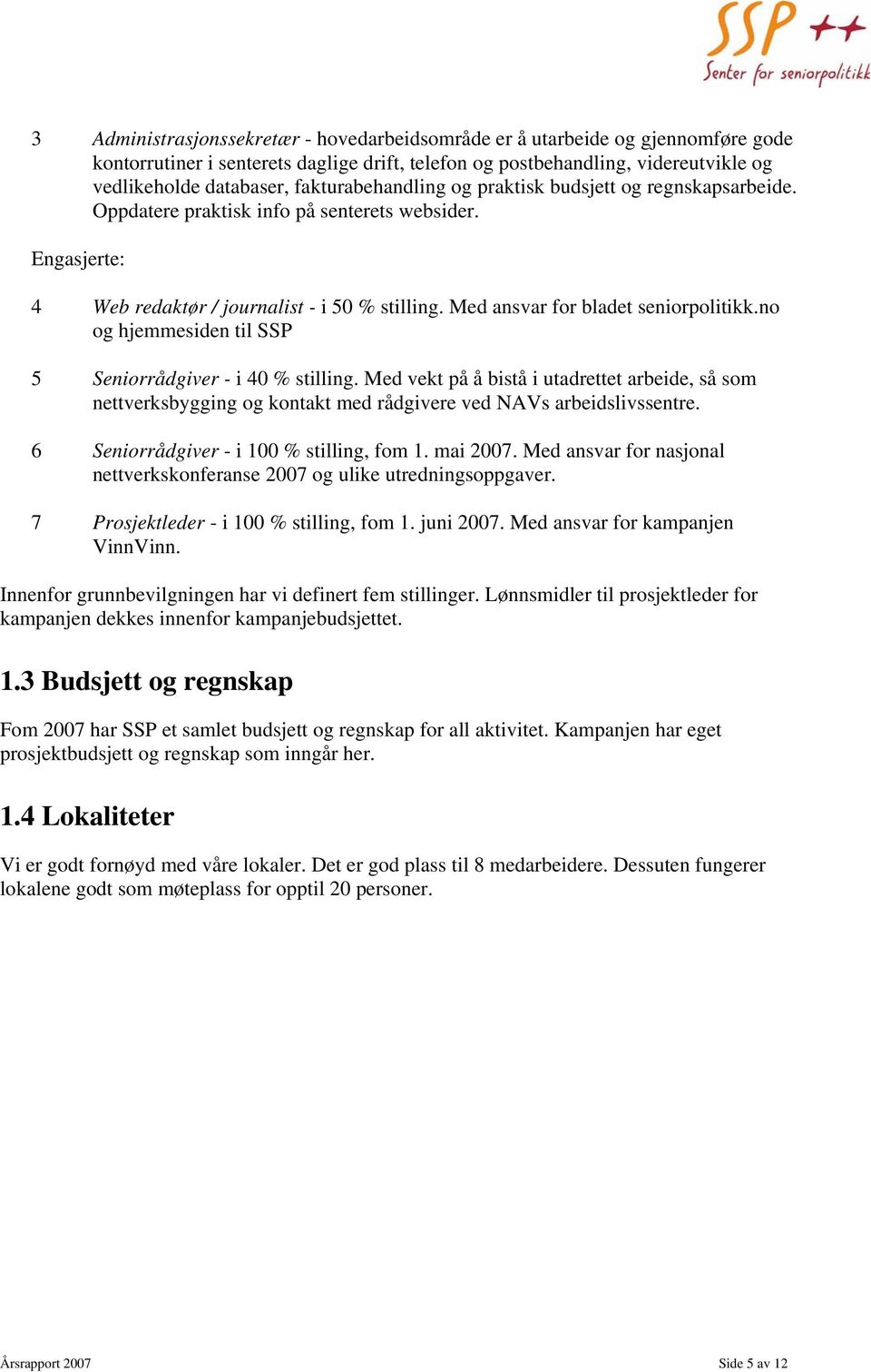 Med ansvar for bladet seniorpolitikk.no og hjemmesiden til SSP 5 Seniorrådgiver - i 40 % stilling.