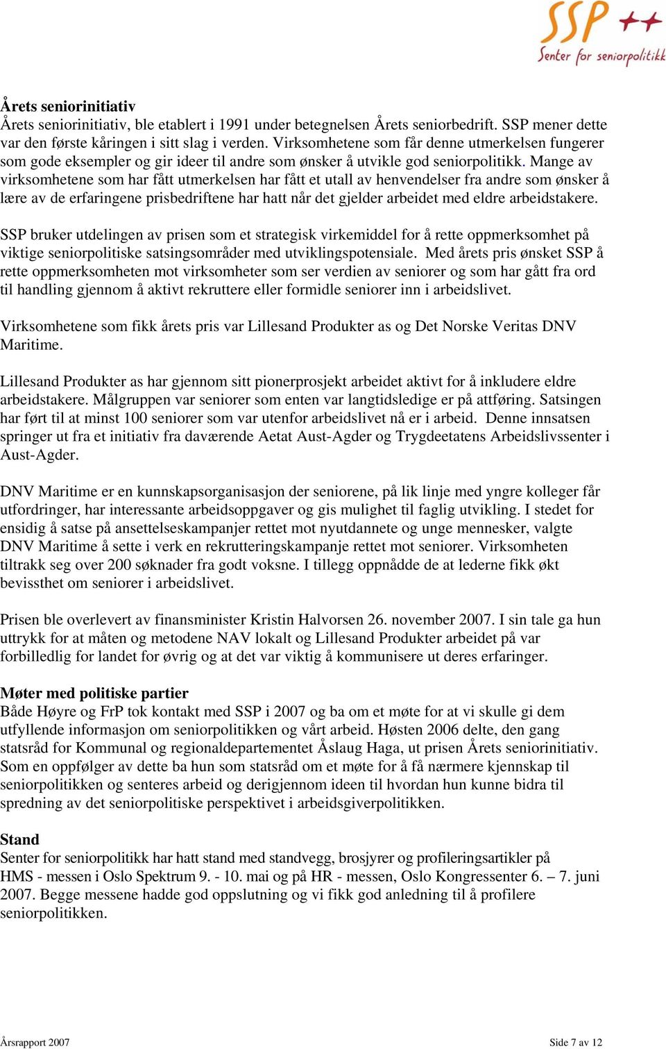 Mange av virksomhetene som har fått utmerkelsen har fått et utall av henvendelser fra andre som ønsker å lære av de erfaringene prisbedriftene har hatt når det gjelder arbeidet med eldre