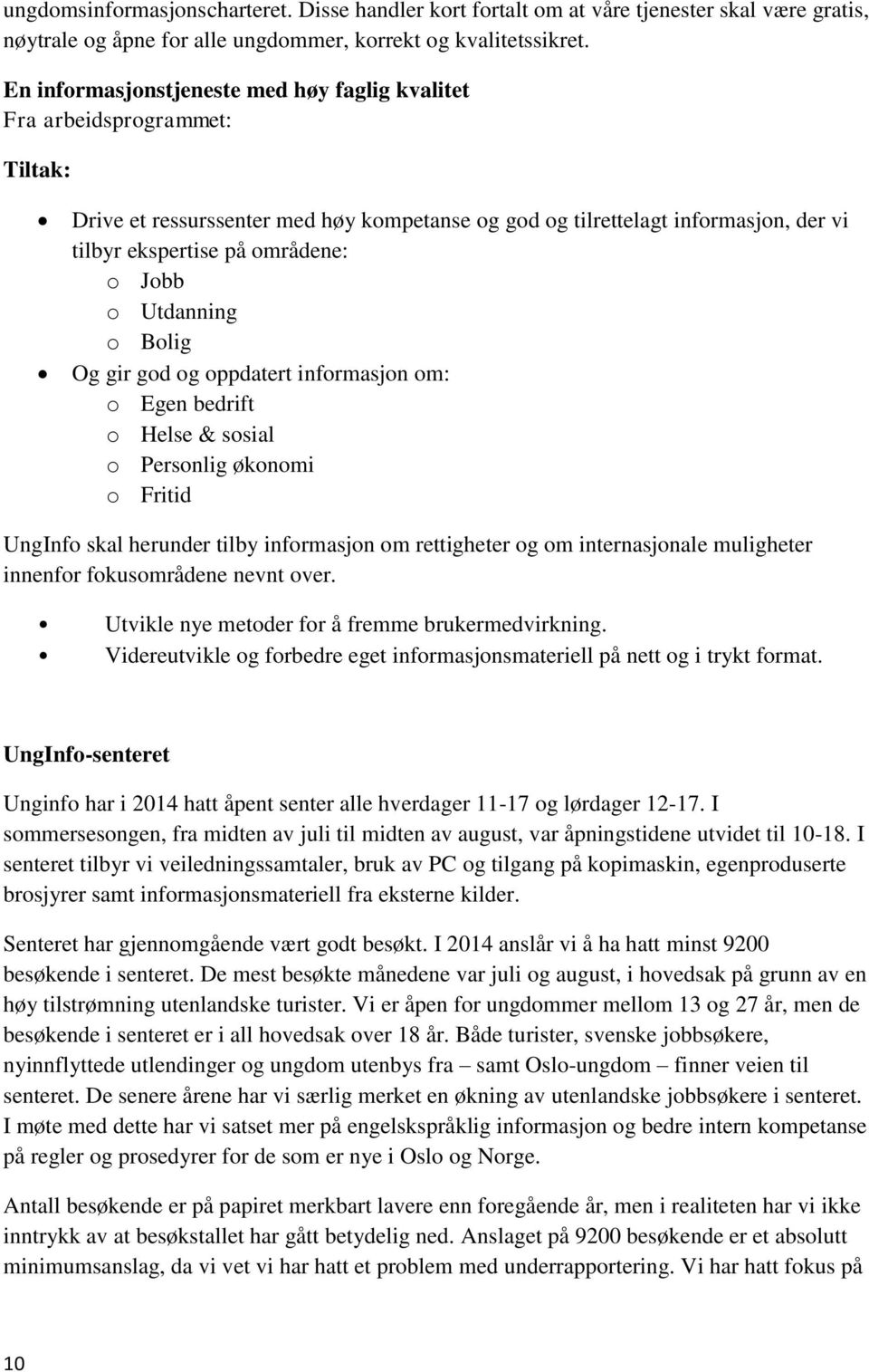 Jobb o Utdanning o Bolig Og gir god og oppdatert informasjon om: o Egen bedrift o Helse & sosial o Personlig økonomi o Fritid UngInfo skal herunder tilby informasjon om rettigheter og om