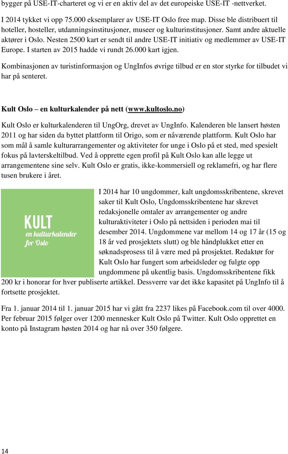 Nesten 2500 kart er sendt til andre USE-IT initiativ og medlemmer av USE-IT Europe. I starten av 2015 hadde vi rundt 26.000 kart igjen.