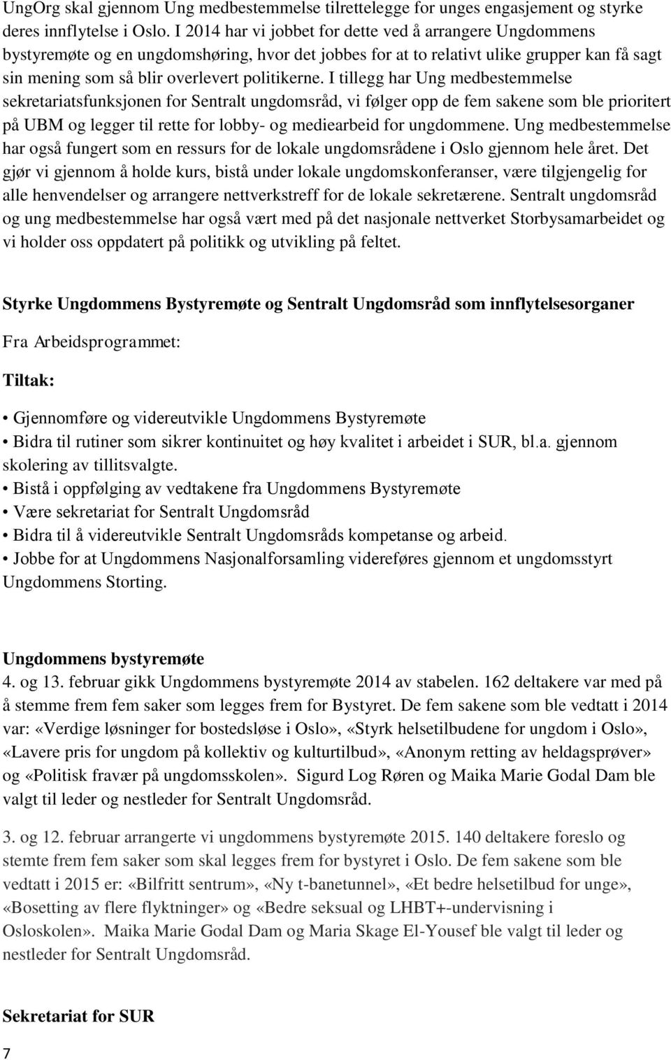 I tillegg har Ung medbestemmelse sekretariatsfunksjonen for Sentralt ungdomsråd, vi følger opp de fem sakene som ble prioritert på UBM og legger til rette for lobby- og mediearbeid for ungdommene.