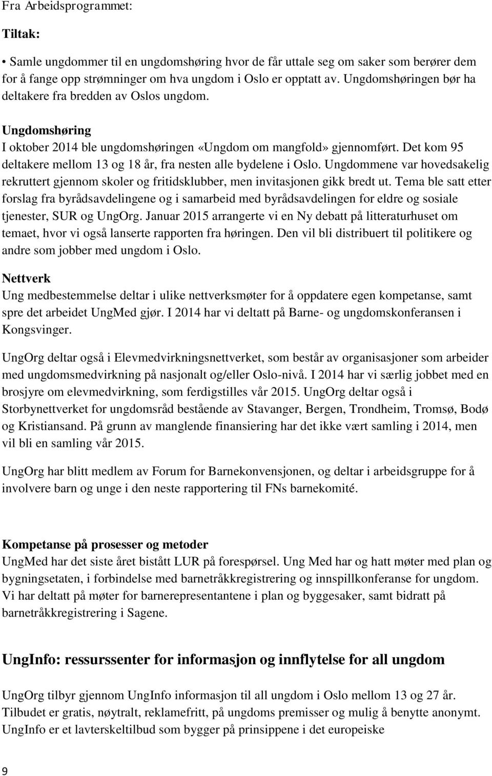 Det kom 95 deltakere mellom 13 og 18 år, fra nesten alle bydelene i Oslo. Ungdommene var hovedsakelig rekruttert gjennom skoler og fritidsklubber, men invitasjonen gikk bredt ut.