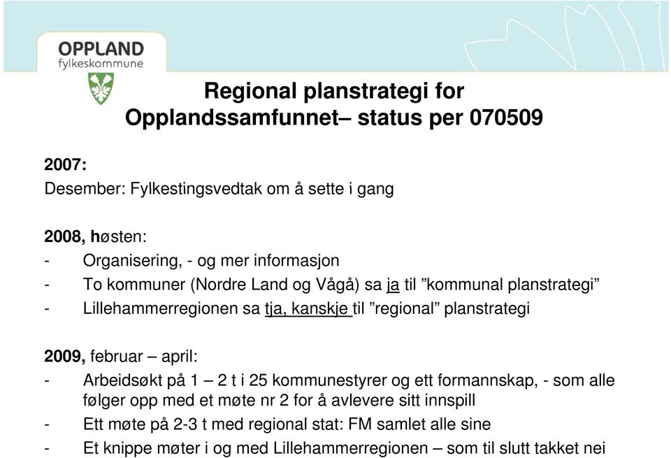 planstrategi 2009, februar april: - Ab Arbeidsøkt på å1 2ti25k 25 kommunestyrer og ett ttformannskap, - som alle følger opp med et møte nr 2 for