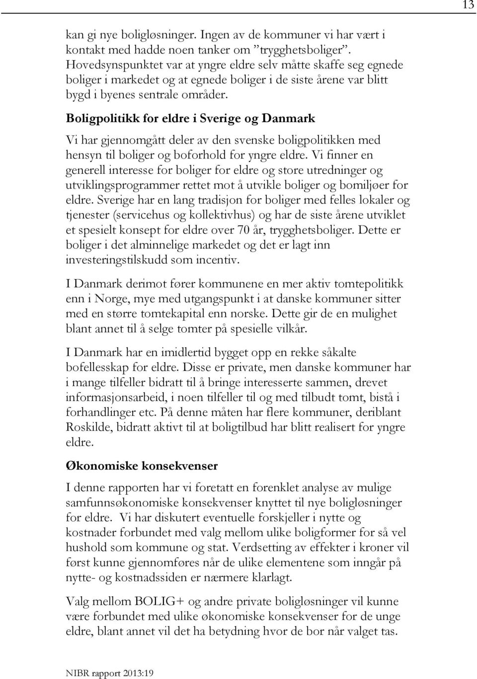 Boligpolitikk for eldre i Sverige og Danmark Vi har gjennomgått deler av den svenske boligpolitikken med hensyn til boliger og boforhold for yngre eldre.