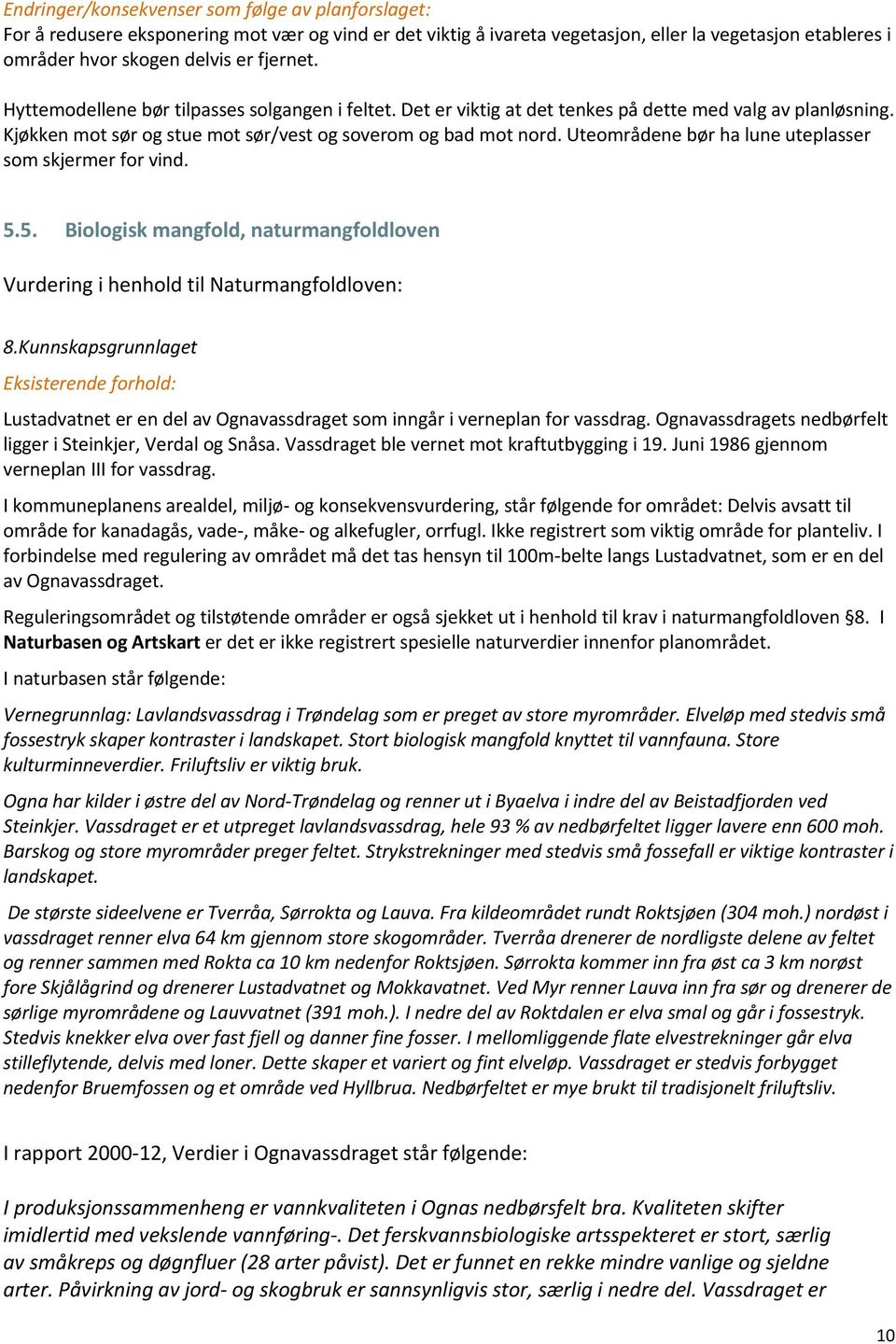 5. Biologisk mangfold, naturmangfoldloven Vurdering i henhold til Naturmangfoldloven: 8.Kunnskapsgrunnlaget Lustadvatnet er en del av Ognavassdraget som inngår i verneplan for vassdrag.