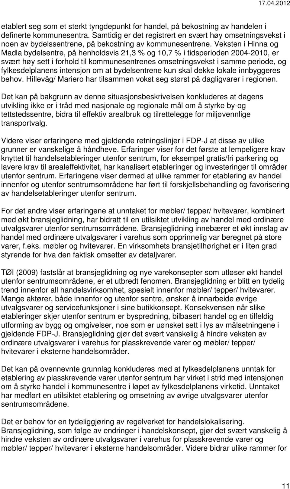 Veksten i Hinna og Madla bydelsentre, på henholdsvis 21,3 % og 10,7 % i tidsperioden 2004-2010, er svært høy sett i forhold til kommunesentrenes omsetningsvekst i samme periode, og fylkesdelplanens