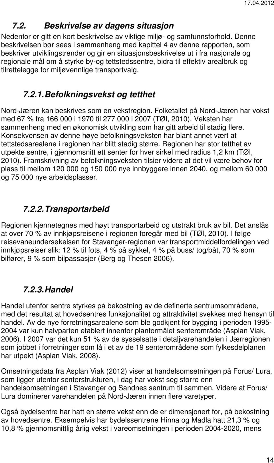 tettstedssentre, bidra til effektiv arealbruk og tilrettelegge for miljøvennlige transportvalg. 7.2.1. Befolkningsvekst og tetthet Nord-Jæren kan beskrives som en vekstregion.