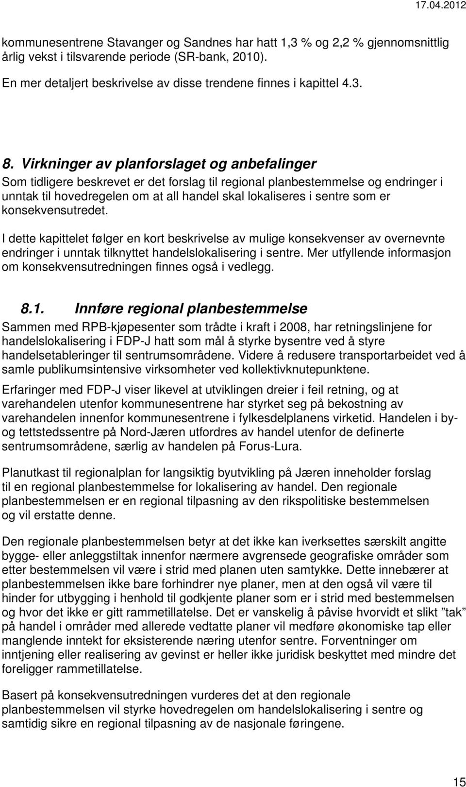 er konsekvensutredet. I dette kapittelet følger en kort beskrivelse av mulige konsekvenser av overnevnte endringer i unntak tilknyttet handelslokalisering i sentre.