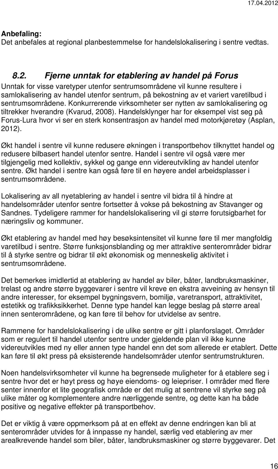 varetilbud i sentrumsområdene. Konkurrerende virksomheter ser nytten av samlokalisering og tiltrekker hverandre (Kvarud, 2008).