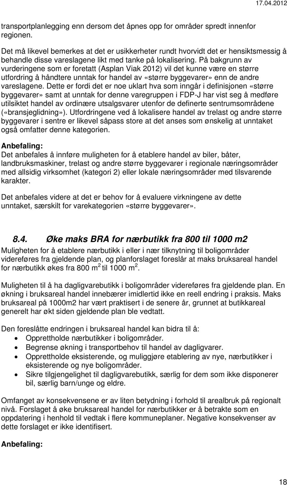 På bakgrunn av vurderingene som er foretatt (Asplan Viak 2012) vil det kunne være en større utfordring å håndtere unntak for handel av «større byggevarer» enn de andre vareslagene.