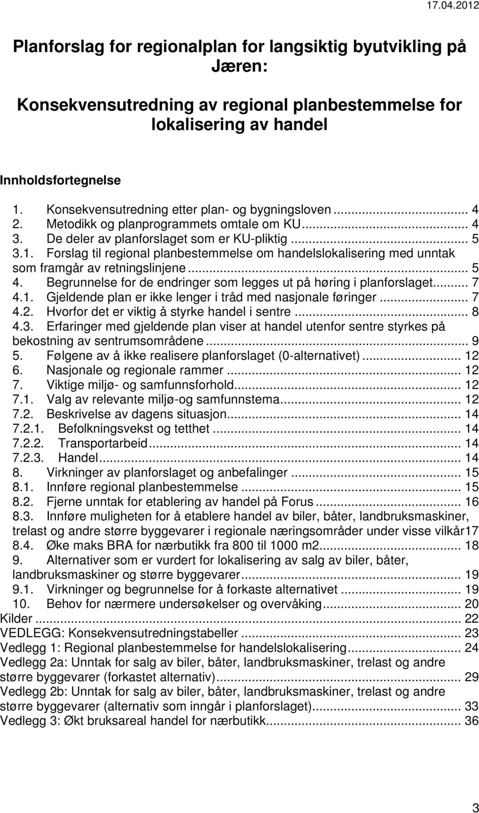 Forslag til regional planbestemmelse om handelslokalisering med unntak som framgår av retningslinjene... 5 4. Begrunnelse for de endringer som legges ut på høring i planforslaget... 7 4.1.