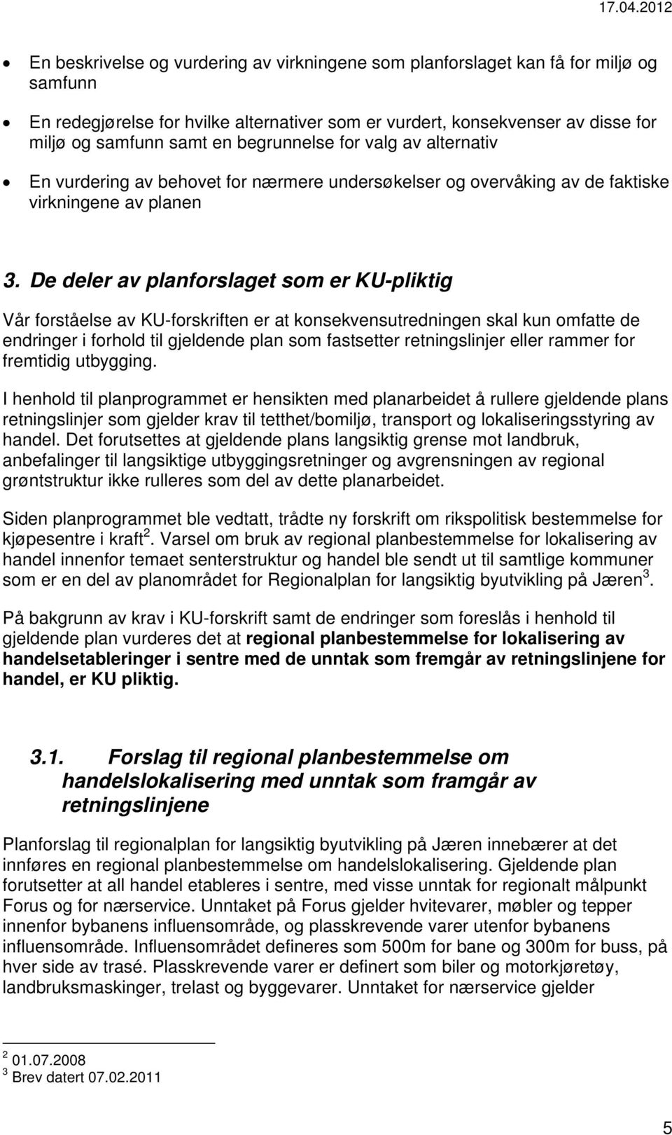 De deler av planforslaget som er KU-pliktig Vår forståelse av KU-forskriften er at konsekvensutredningen skal kun omfatte de endringer i forhold til gjeldende plan som fastsetter retningslinjer eller