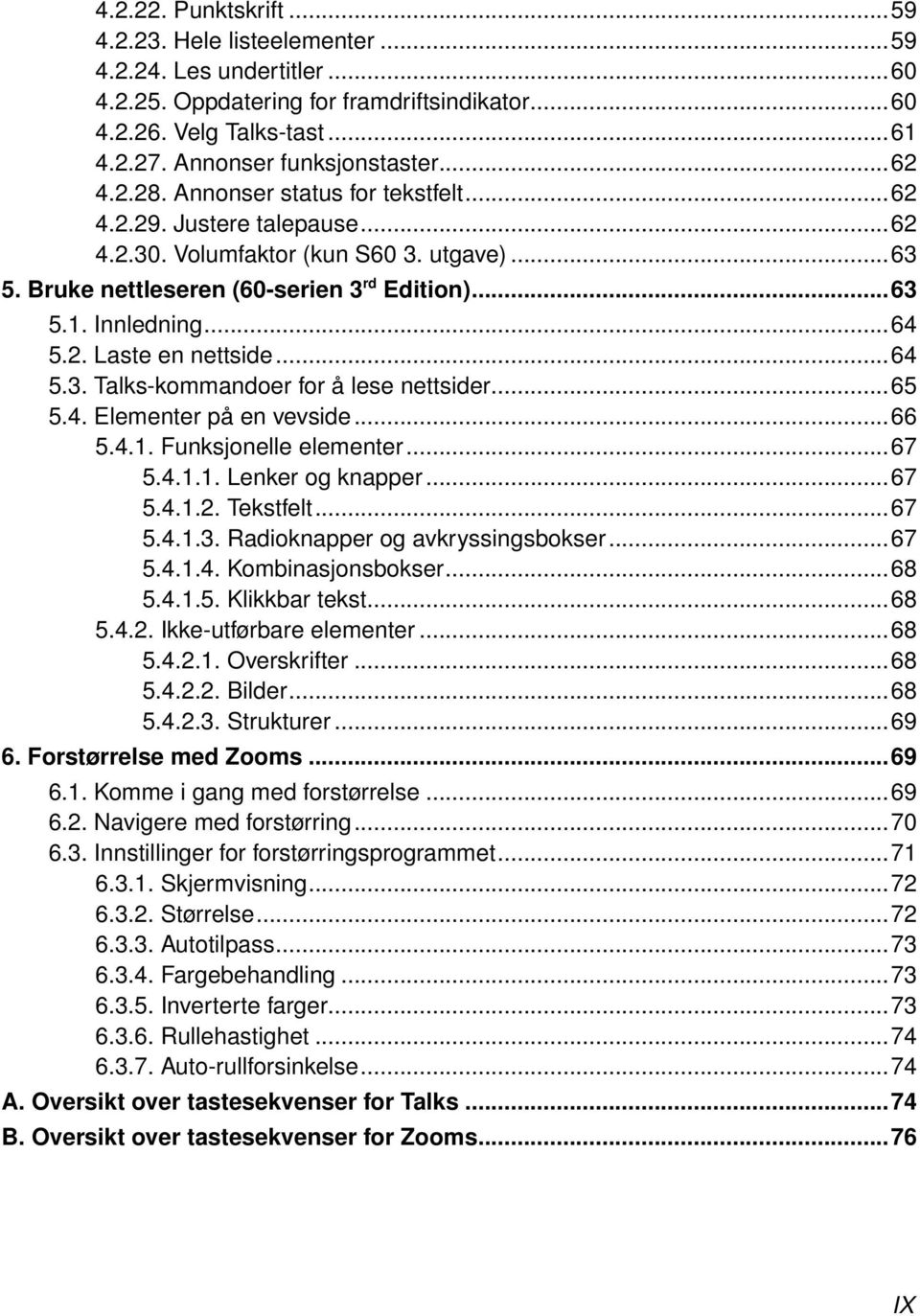 ..64 5.3. Talks-kommandoer for å lese nettsider...65 5.4. Elementer på en vevside...66 5.4.1. Funksjonelle elementer...67 5.4.1.1. Lenker og knapper...67 5.4.1.2. Tekstfelt...67 5.4.1.3. Radioknapper og avkryssingsbokser.