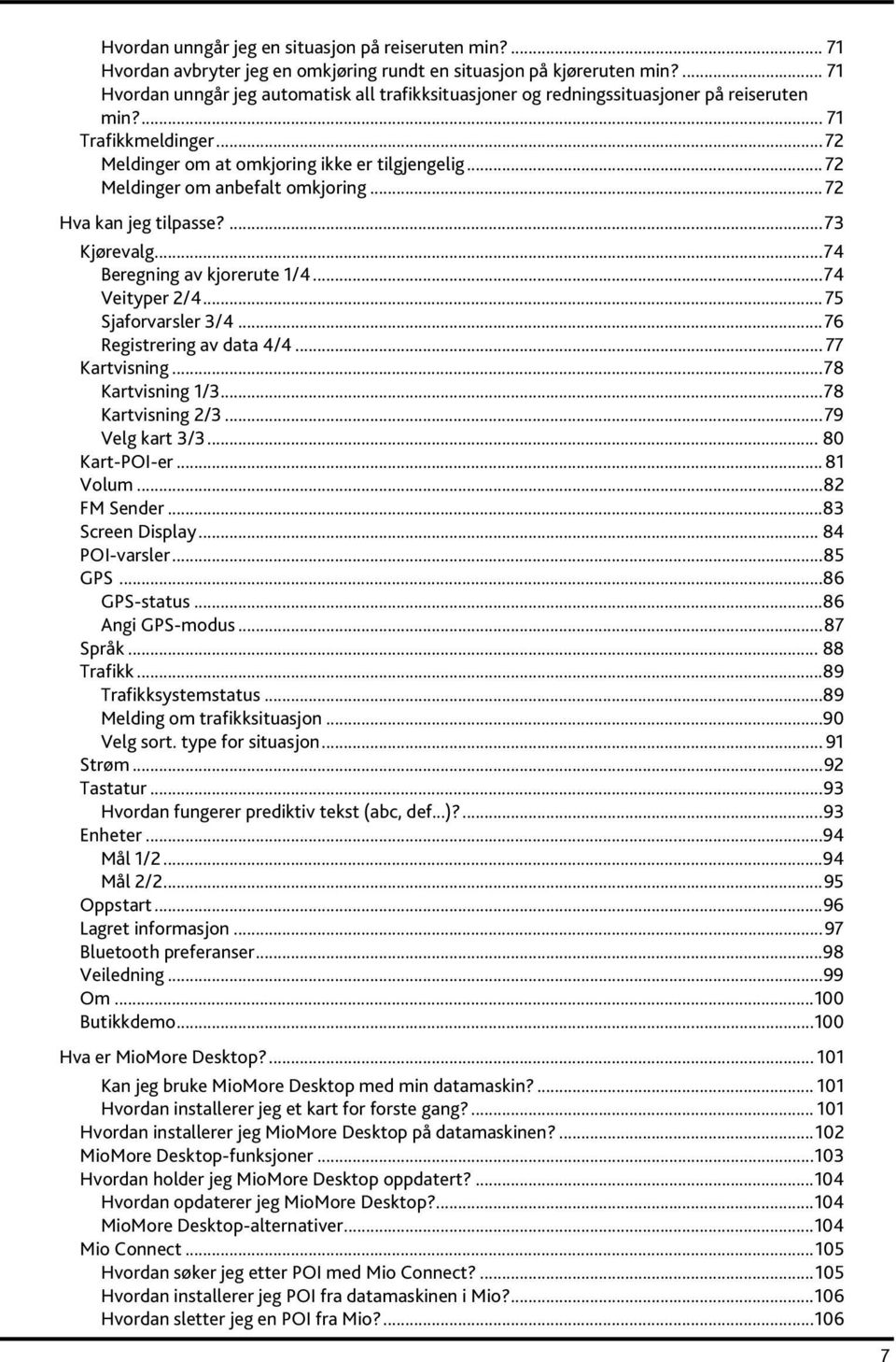 ..72 Meldinger om anbefalt omkjoring...72 Hva kan jeg tilpasse?...73 Kjørevalg...74 Beregning av kjorerute 1/4...74 Veityper 2/4...75 Sjaforvarsler 3/4...76 Registrering av data 4/4... 77 Kartvisning.