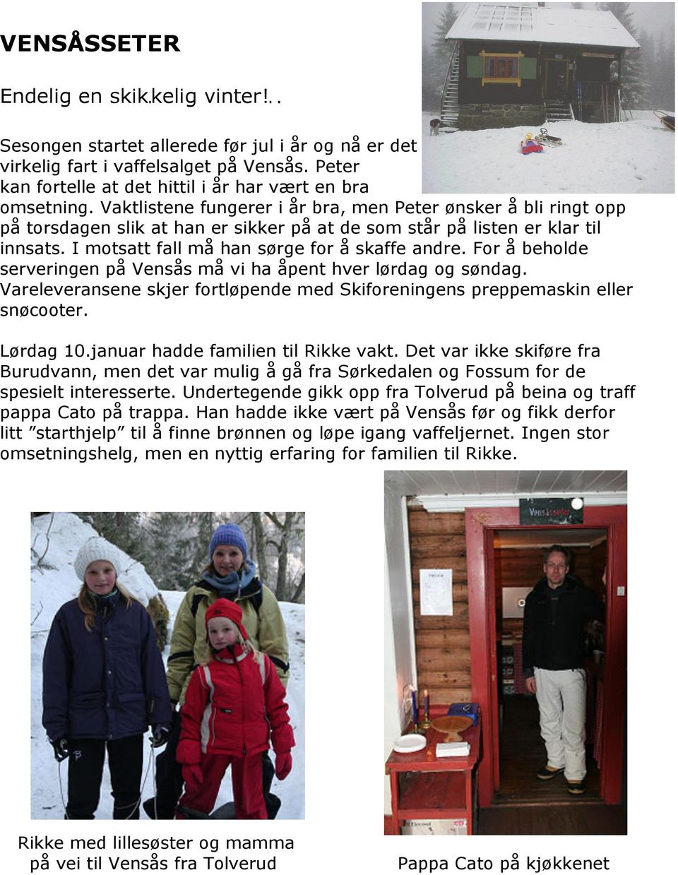 For å beholde serveringen på Vensås må vi ha åpent hver lørdag og søndag. Vareleveransene skjer fortløpende med Skiforeningens preppemaskin eller snøcooter. Lørdag 10.