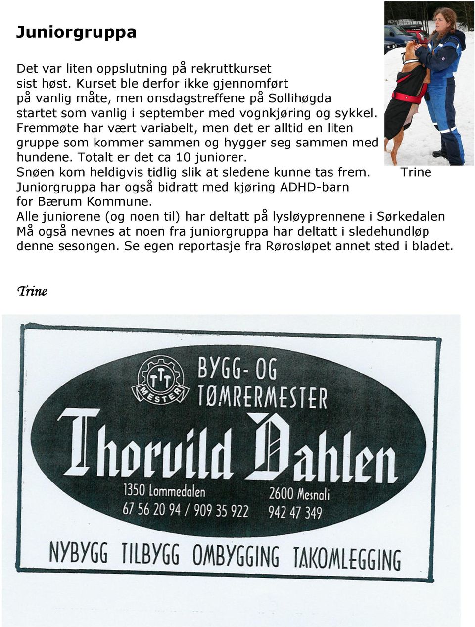 Fremmøte har vært variabelt, men det er alltid en liten gruppe som kommer sammen og hygger seg sammen med hundene. Totalt er det ca 10 juniorer.