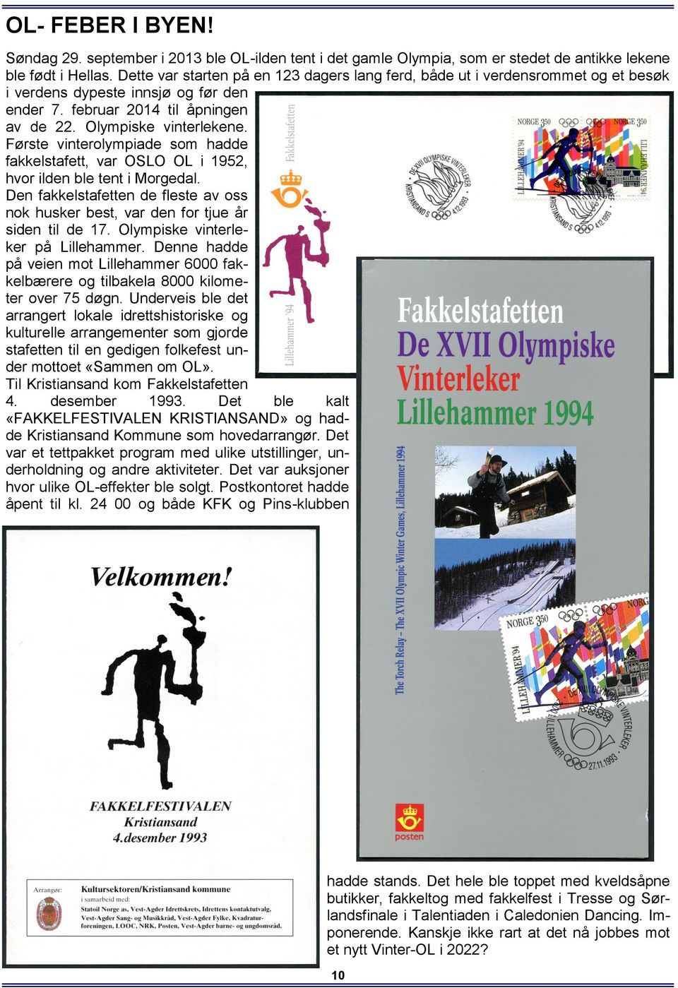 Første vinterolympiade som hadde fakkelstafett, var OSLO OL i 1952, hvor ilden ble tent i Morgedal. Den fakkelstafetten de fleste av oss nok husker best, var den for tjue år siden til de 17.