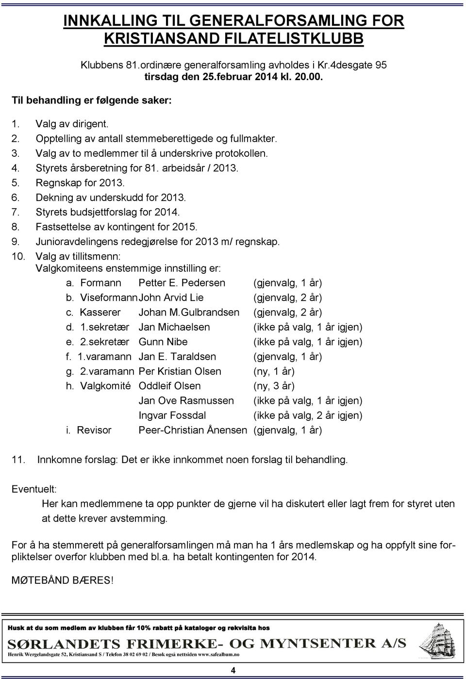 arbeidsår / 2013. 5. Regnskap for 2013. 6. Dekning av underskudd for 2013. 7. Styrets budsjettforslag for 2014. 8. Fastsettelse av kontingent for 2015. 9.