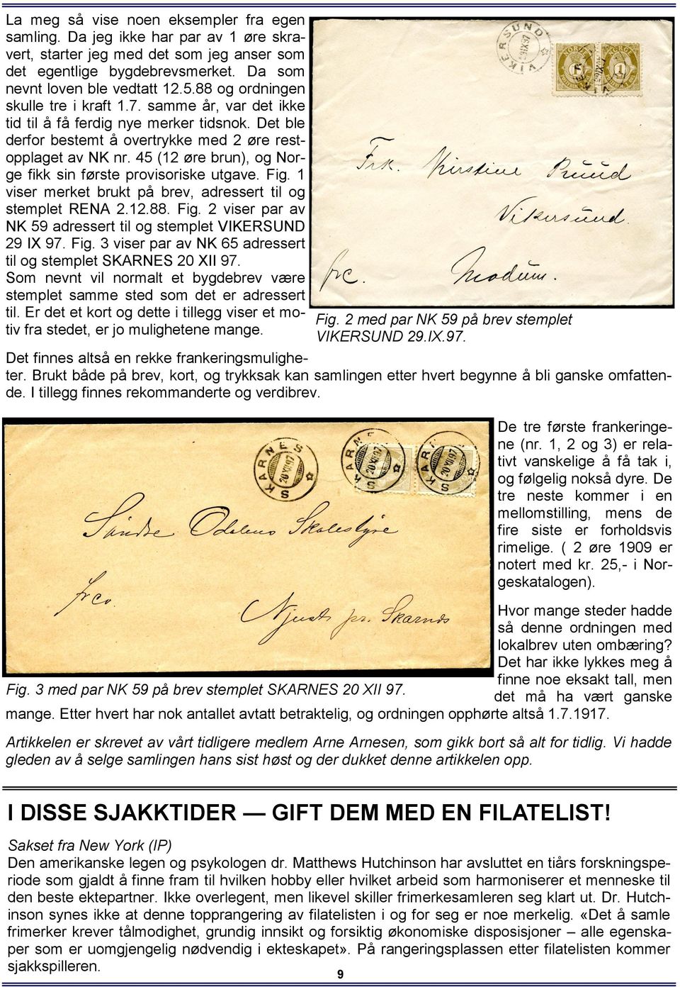 45 (12 øre brun), og Norge fikk sin første provisoriske utgave. Fig. 1 viser merket brukt på brev, adressert til og stemplet RENA 2.12.88. Fig. 2 viser par av NK 59 adressert til og stemplet VIKERSUND 29 IX 97.